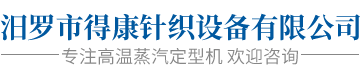 汨羅市得康針織設(shè)備有限公司_汨羅針織設(shè)備|針織設(shè)備開發(fā)|高溫蒸汽定型機銷售